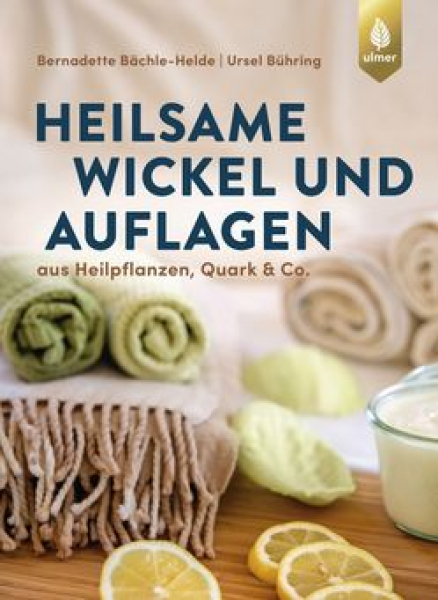 Heilsame Wickel und Auflagen von Bernadette Bächle-Helde, Ursel Bühring - Aus Heilpflanzen, Quark & Co.